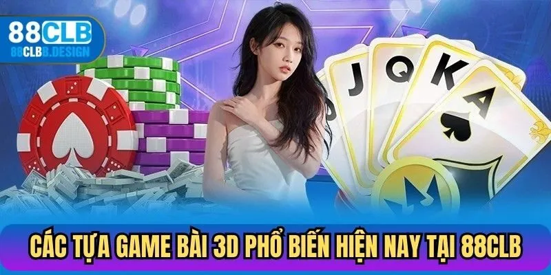 Các tựa game bài 3D phổ biến hiện nay tại 88CLB
