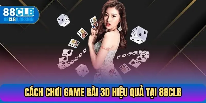 Cách chơi game bài 3D hiệu quả tại 88CLB