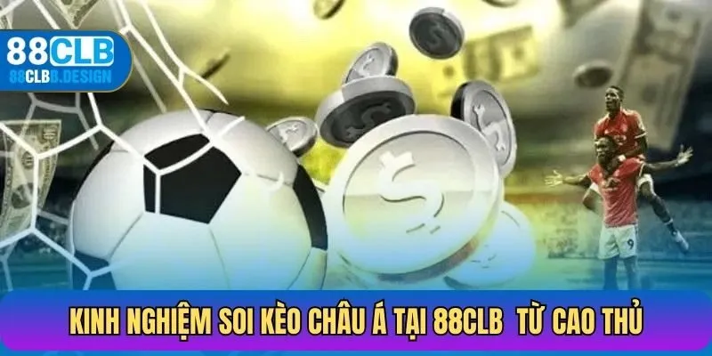 Kinh nghiệm soi kèo châu Á tại 88CLB  từ cao thủ