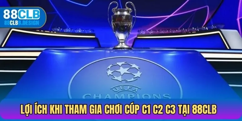 Lợi ích khi tham gia chơi cúp C1 C2 C3 tại 88CLB