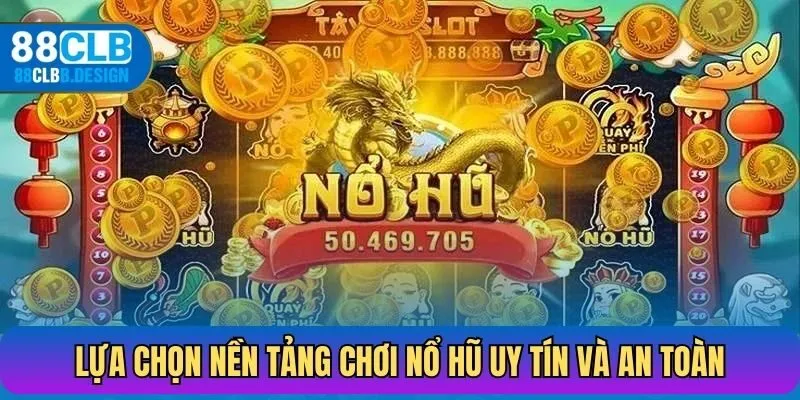Lựa chọn nền tảng chơi nổ hũ uy tín và rút tiền an toàn