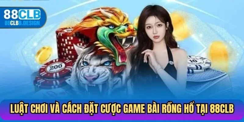 Luật chơi và cách đặt cược Game bài Rồng Hổ tại 88CLB
