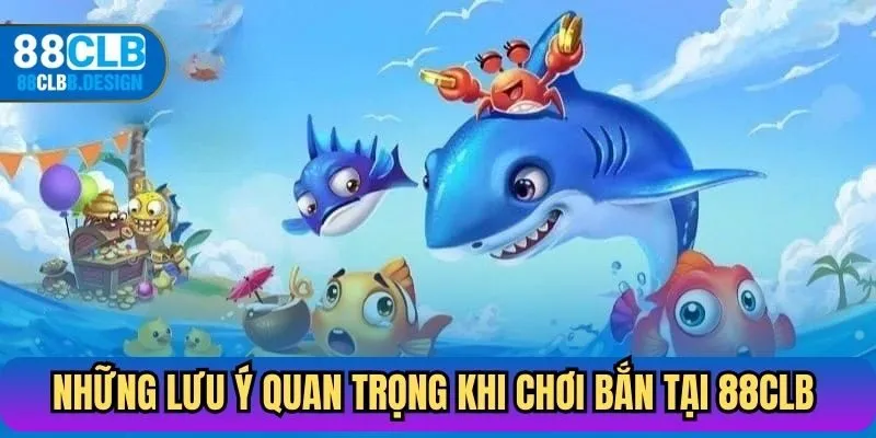 Những lưu ý quan trọng khi chơi bắn cá tại 88CLB