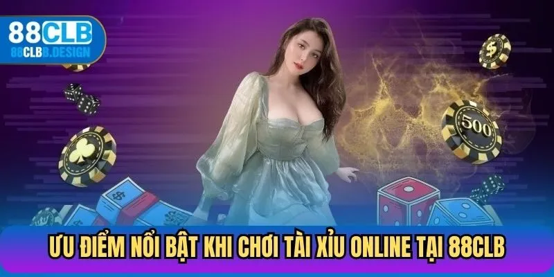 Ưu điểm nổi bật khi chơi tài xỉu online tại 88CLB
